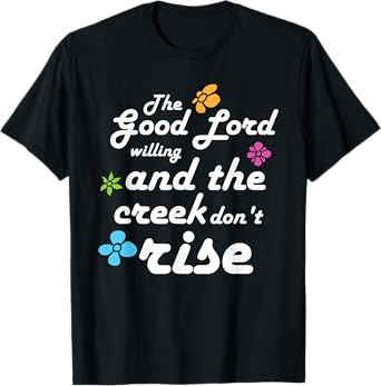 Southern Quote Good Lord Willing and Creek Don't Rise T-Shirt