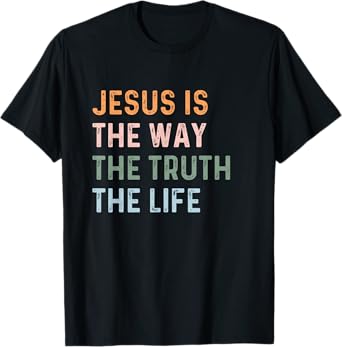 Jesus Is The Way The Truth The Life Christian Quote T-Shirt
