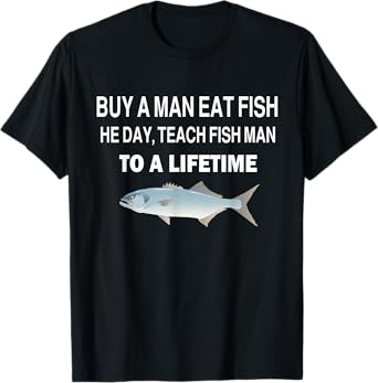 Buy a Man Eat Fish, He Day, Teach Fish Man, To A Lifetime T-Shirt