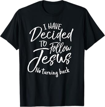 Baptism Gift I Have Decided to Follow Jesus No Turning Back T-Shirt