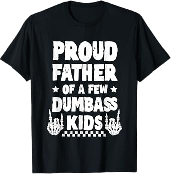 Proud Father Of A Few Dumbass Kids Humor T-Shirt