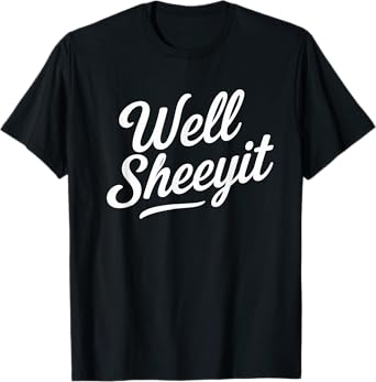 Funny Well Sheeyit Quote T-Shirt