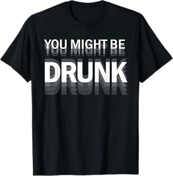 Funny You Might Be Drunk T-Shirt