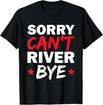 Sorry Can't River Bye T-Shirt