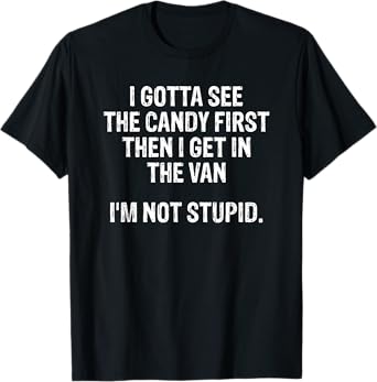 I Gotta See The Candy First Then I Get In The Van T-Shirt