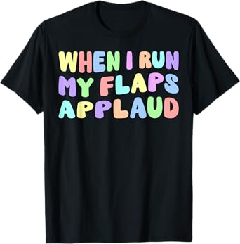 When I Run My Flaps Applaud Edgy Adult Humor Naughty Funny T-Shirt