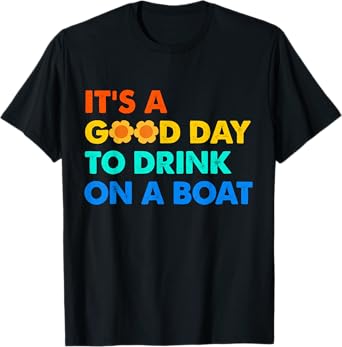 It's a Good Day to Drink on a Boat Funny Tees Captain Life T-Shirt