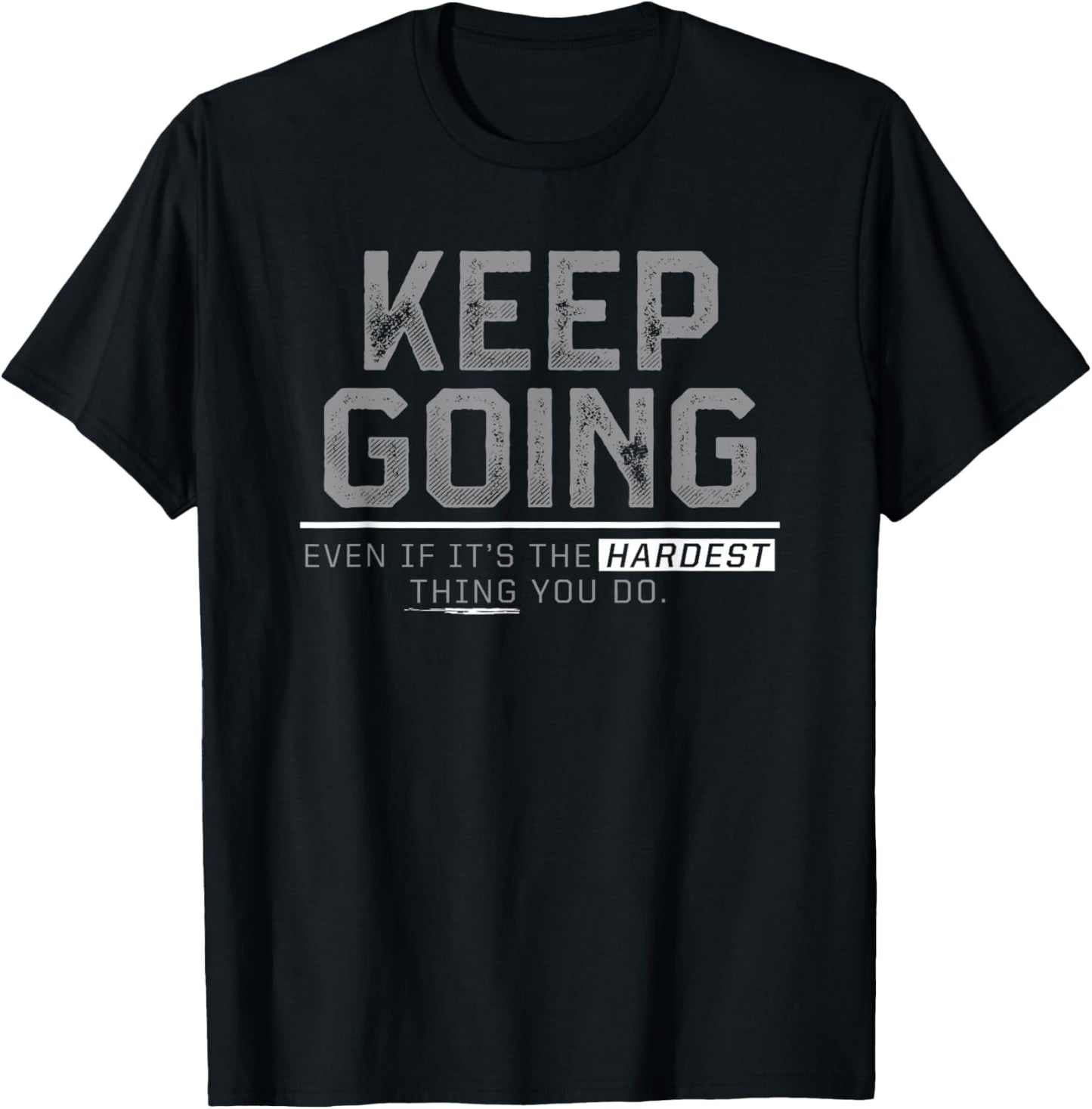 keep going even if it's the hardest thing you do T-Shirt