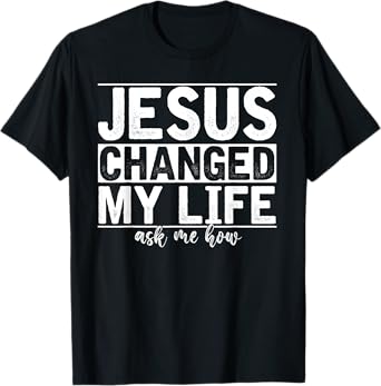 Jesus Changed My Life Asked Me How Christ Devotee Jesus T-Shirt