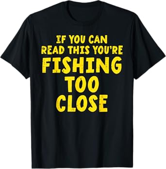 If You Can Read This Fishing Too Close Funny Men Women Kids T-Shirt