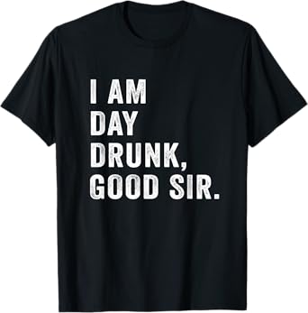 I Am Day Drunk Good Sir Funny Drink Wine Retro Vintage T-Shirt