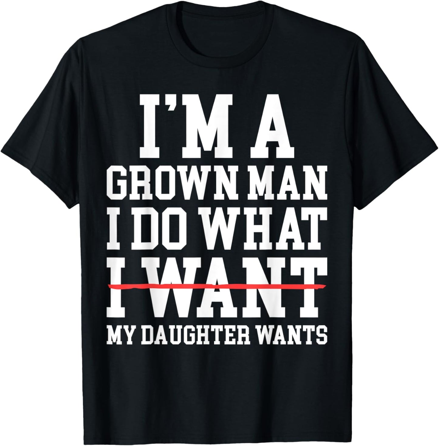 Funny Dad Father I'm A Grown Man I Do What My Daughter Wants T-Shirt