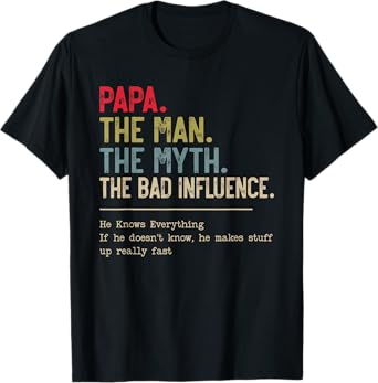 Papa The Man The Myth The Bad Influence He Knows Everything T-Shirt