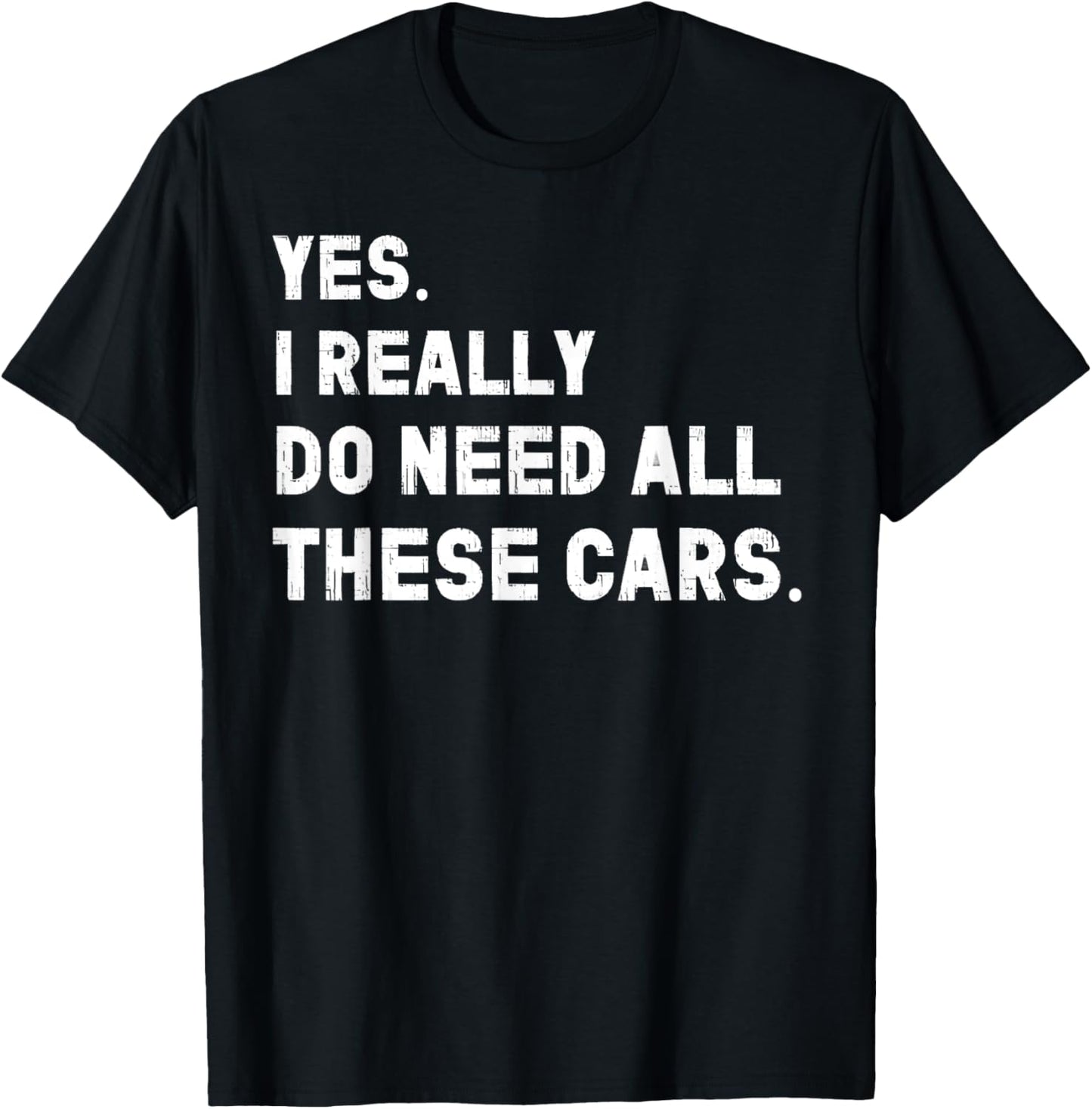 Yes I Really Do Need All These Cars Funny Car T-Shirt