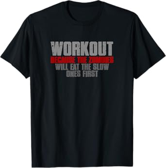 WORKOUT BECAUSE THE ZOMBIES WILL EAT THE SLOW ONES FIRST T-Shirt
