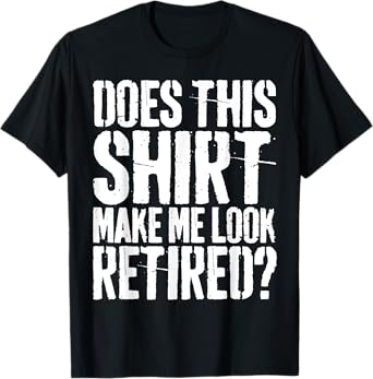 Brooke & Belle Does This Shirt Make Me Look Retired? T-Shirt - Unisex Adults - White - Short Sleeve - Letter Print - Modern Retirement Style