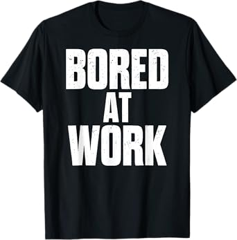 Bored At Work Funny Sarcastic Jokes Meme Work Job Saying T-Shirt
