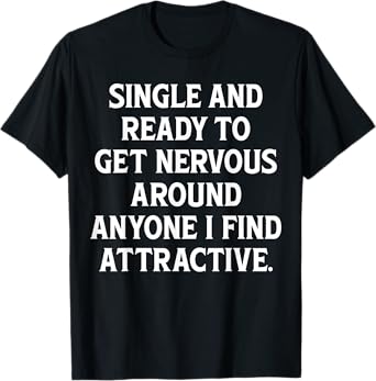 Single And Ready To Get Nervous, Around Anyone I Attractive T-Shirt