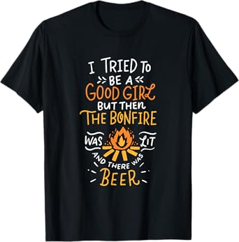 I Tried To Be A Good Girl But Then The Bonfire Was Lit Beer T-Shirt