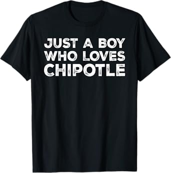 Just A Boy Who Loves Chipotle, Chipotle Lover T-Shirt