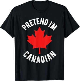 Pretend I'm Canadian Canada Day Canadian Halloween Costume T-Shirt