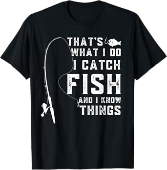 That's What I Do I Catch Fish And I Know Things Fun Fishing T-Shirt