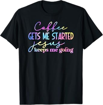Tie Dye Coffee gets me started jesus keeps me going 01 T-Shirt