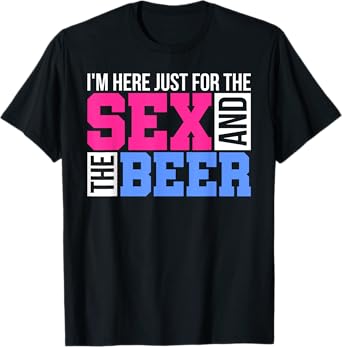 Im Just Here For The Sex And The Beer Gender Reveals Gifts T-Shirt