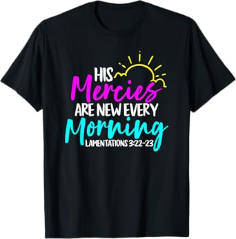 Lamentations 3:22-23 - His Mercies Are New Every Morning T-Shirt