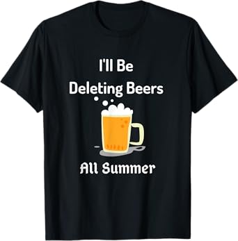 I'll Be Deleting Beers All Summer Funny T-Shirt Adult Humor T-Shirt