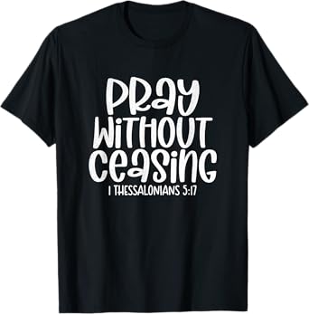 Pray Without Ceasing 1 Thessalonians 5:17 Christian T-Shirt