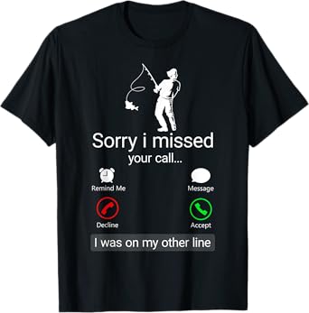 Sorry I Missed Your Call I Was On The Other Line - Fisherman T-Shirt