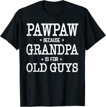 Pawpaw Because Grandpa Is For Old Guys Funny Pawpaw T-Shirt