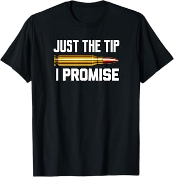Just The Tip I Promise Funny Rifle Bullet Shooting Gun Lover T-Shirt