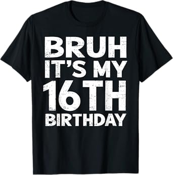 Bruh It's My 16th Birthday 16 Year Old Birthday Gift T-Shirt