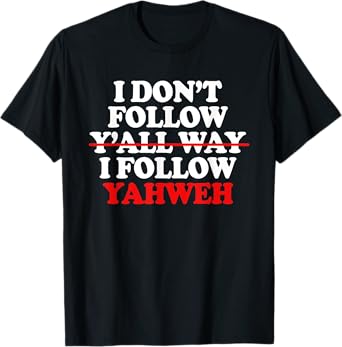 I Don't Follow Y'all Way I Follow Yahweh Christian T-Shirt