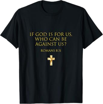 Romans 8 31 If God Is For Us, Who Can Be Against Us T-Shirt