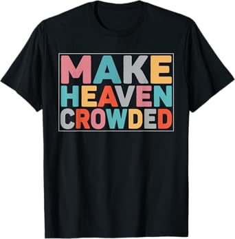 Make Heaven Crowded Trendy Bible T-Shirt