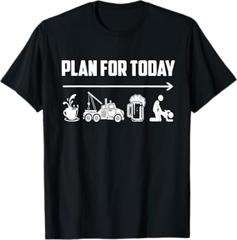 Plan For Today Coffee Tow Trucking Beer Fck Funny Saying T-Shirt