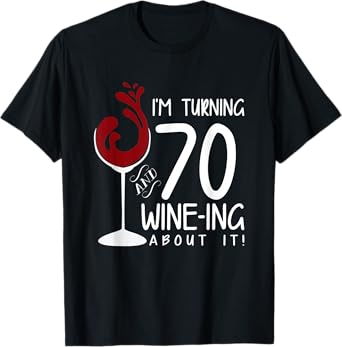 70th Birthday Turning 70 And Wine Ing About It Funny Wine T-Shirt