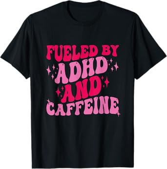 Fueled By ADHD And Caffeine T-Shirt