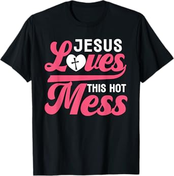 Jesus Loves This Hot Mess - Bless This Mess Funny T-Shirt