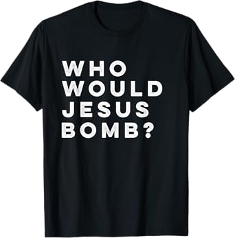 Who Would Jesus Bomb Question Anarcho-Christian T-Shirt