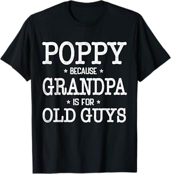 Poppy Because Grandpa Is For Old Guys Funny Poppy T-Shirt
