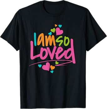 I Am So Loved Womens, Girls, Kids I Love You T-Shirt