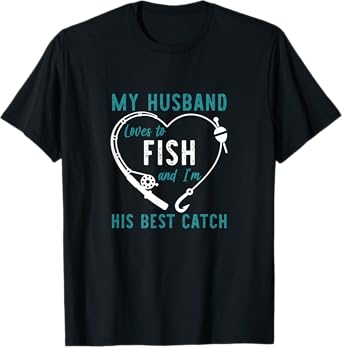 My Husband Loves To Fish & I'm His Best Catch Best Funny T-Shirt