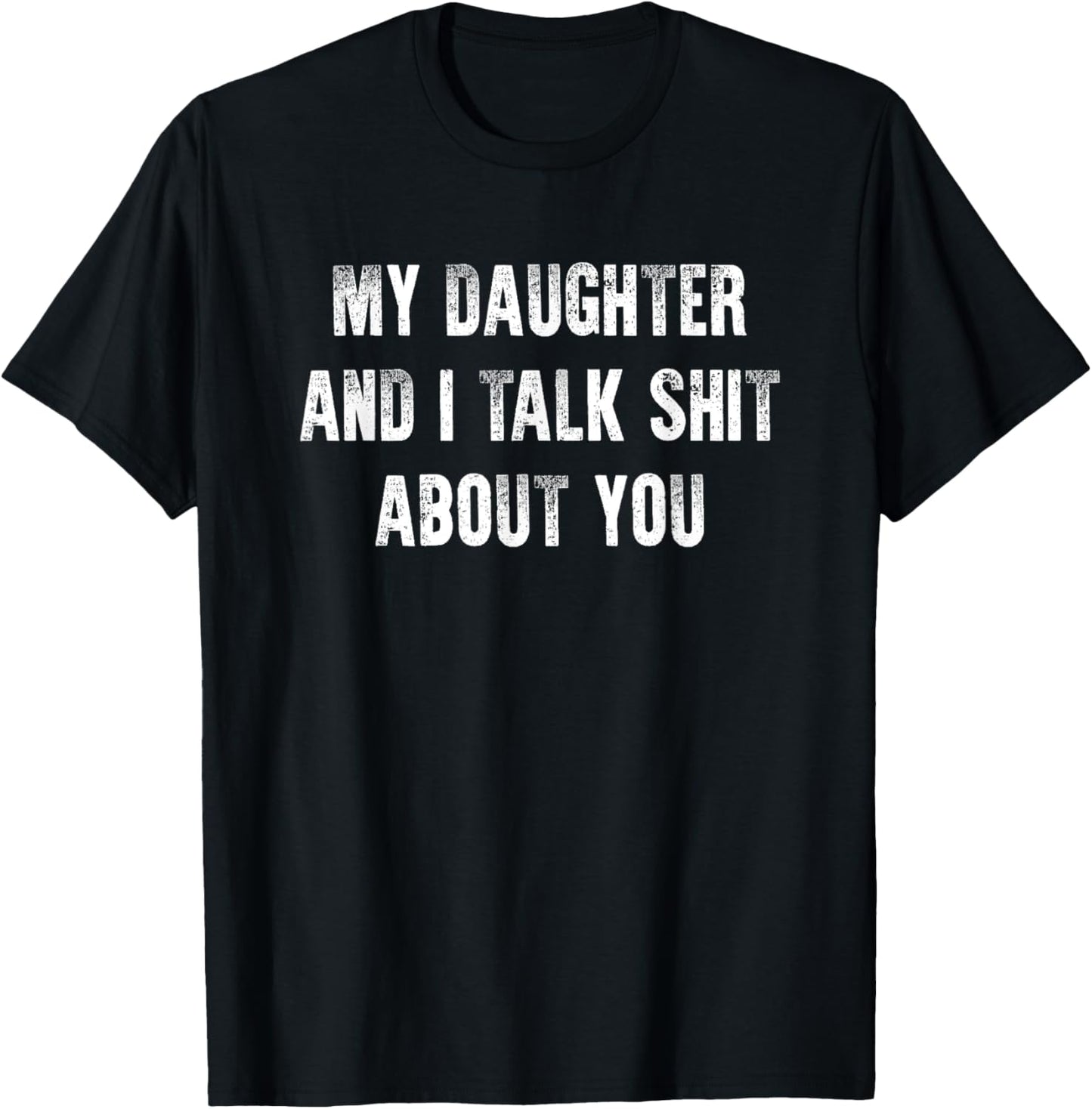 My Daughter And I Talk Sh t About You Dad Mom Father Mother T-Shirt