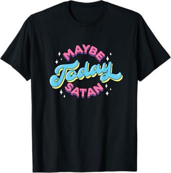 Maybe Today Satan Funny Ironic Devil Non Religious T-Shirt