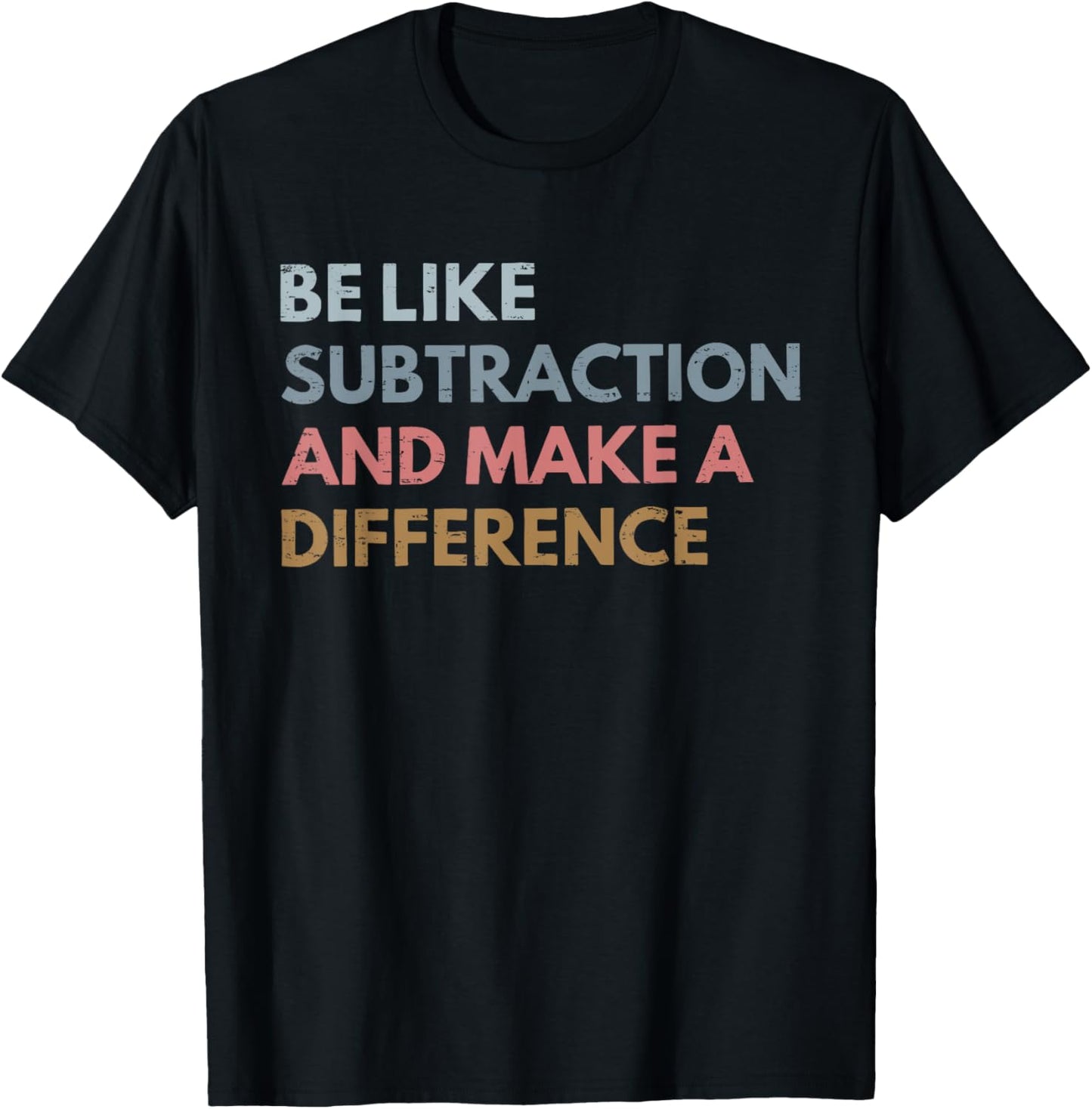 Be Like Subtraction And Make A Difference Funny Math Teacher T-shirt