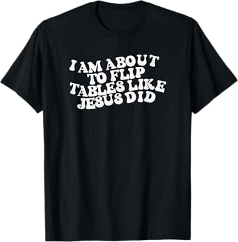 I am about to flip tables like Jesus did Funny Retro Vintage T-Shirt